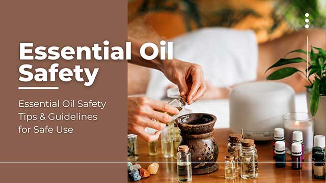 ESSENTIAL OIL SAFETY: ESSENTIAL OIL SAFETY TIPS & GUIDELINES FOR SAFE USE 3 fundamental guidelines for proper use