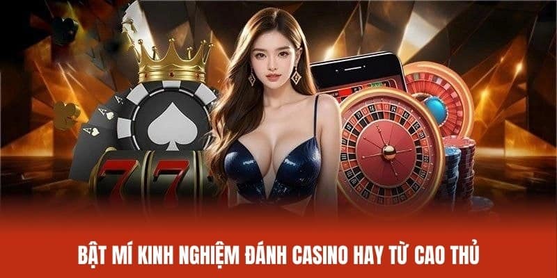 Bật mí kinh nghiệm chơi tại casino hay từ cao thủ