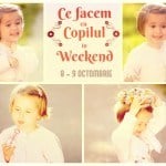 Ce Facem Cu Copilul în Weekend 8-9 Octombrie. Recomandări Bucureşti Ce Facem Cu Copilul în Weekend 8-9 Octombrie