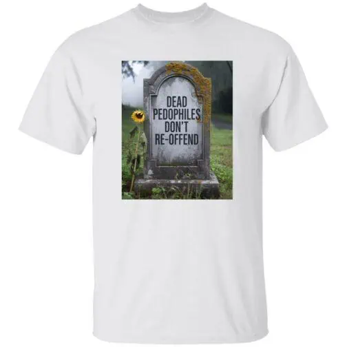 A white t-shirt displays an image of a tombstone with the text "Dead Pedophiles Don't Re-Offend" etched on it. A single sunflower leans against the stone in a somber graveyard setting. This political tee makes a statement.