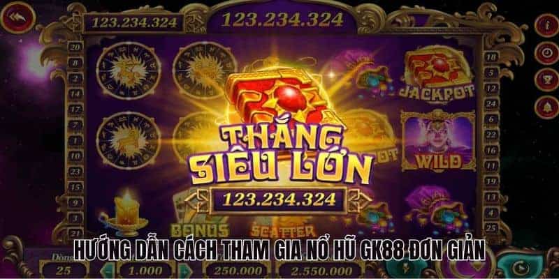 Hướng dẫn cách tham gia nổ hũ GK88 đơn giản