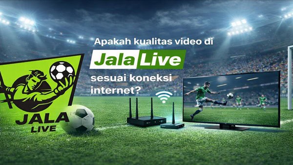 Apakah kualitas video di Jalalive sesuai koneksi internet download