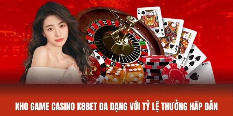 Kho game casino K8bet đa dạng với tỷ lệ thưởng hấp dẫn