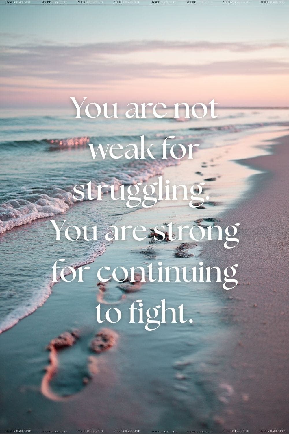 You are not weak for struggling.