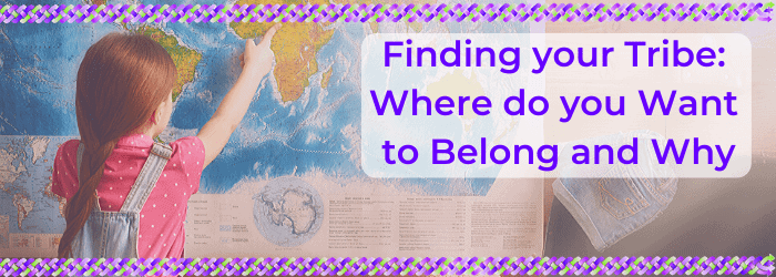 Finding your Tribe: Where do you want to belong and why