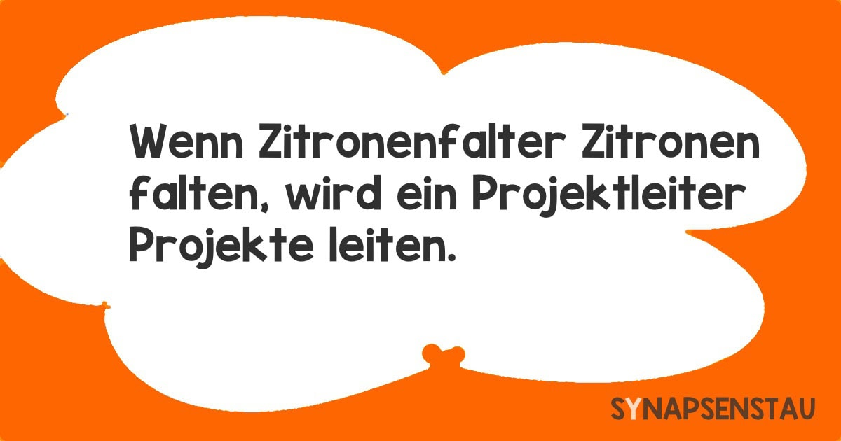 Wenn Zitronenfalter Zitronen falten, wird ein Projektleiter Projekte leiten.