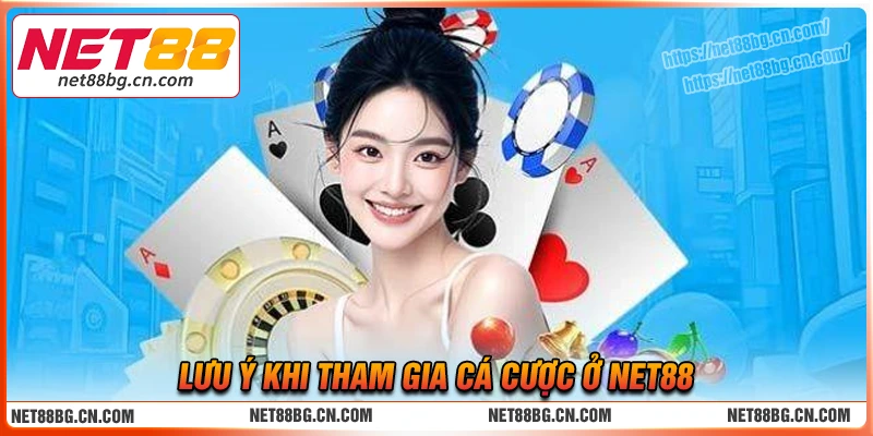 Lưu ý mỗi khi tham gia cá cược tại Net88