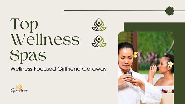 BEST 5 WELLNESS SPAS FOR A PERFECT GIRLS' GETAWAY 3 benefits of wellness spas