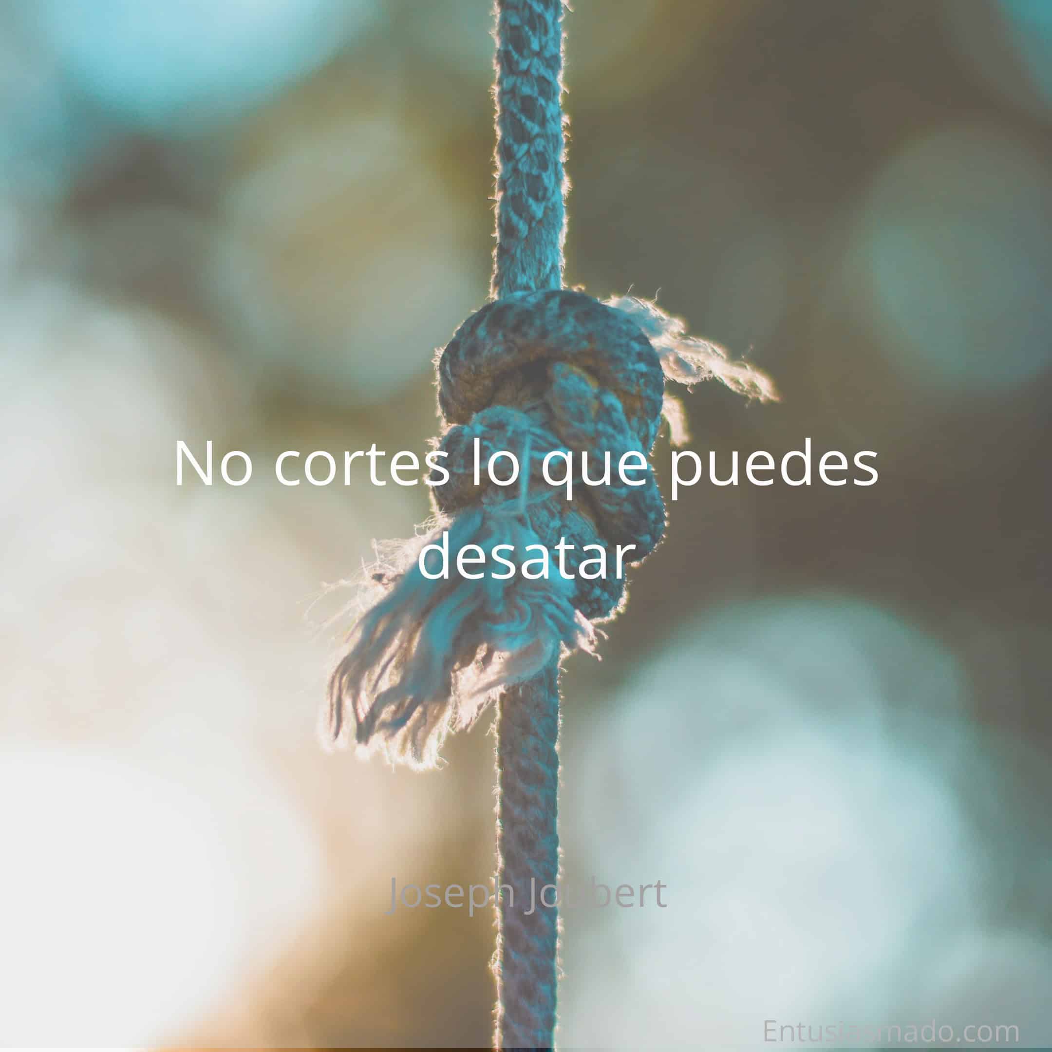 Nuncas cortes lo que puedes desatarcortes lo que puedes desatar