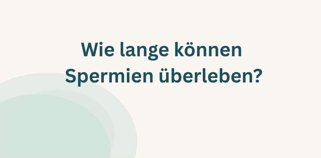 Wie lange überleben Spermien? Tabelle + Timing