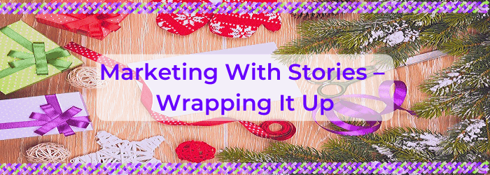 Marketing With Stories – Wrapping It Up