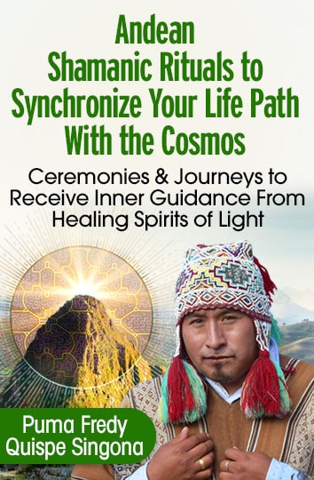 Andean Shamanism Training- Puma Fredy Quispe Singona – Andean Shamanic Rituals to Transform Darkness Into Light Energy