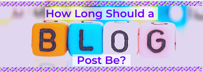 How Long Should a Blog Post Be?