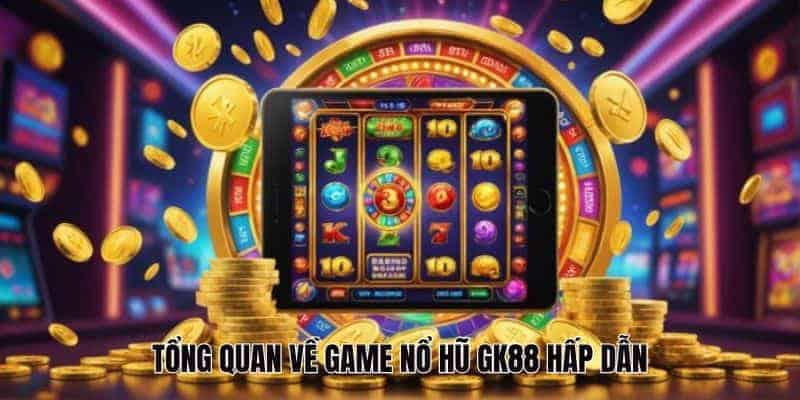 Tổng quan về game nổ hũ GK88 hấp dẫn