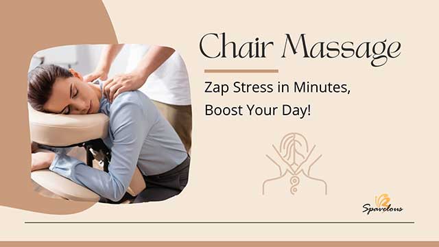 BENEFITS OF CHAIR MASSAGE: ZAP STRESS IN MINUTES, BOOST YOUR DAY! 4 physical benefits of chair massage
