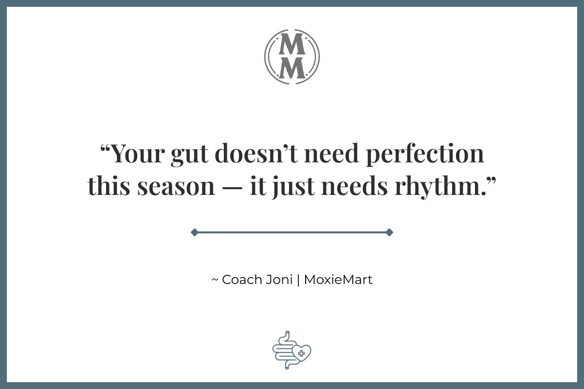 MoxieMart Holiday Gut Health Quote MoxieMart Holiday Gut Health Quote: Your gut doesn't need perfection this season - it just needs rhythm.