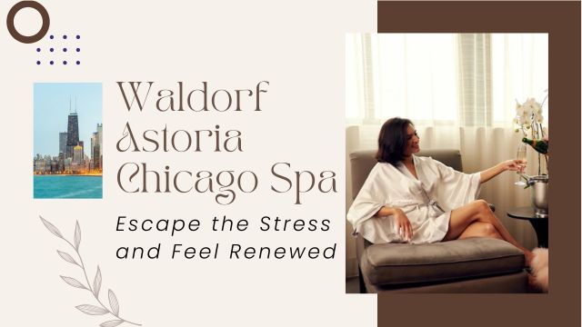 WALDORF ASTORIA CHICAGO SPA: EXPERIENCE LUXURY AND CALM NOW 3 indulgent spa facilities and wellness areas