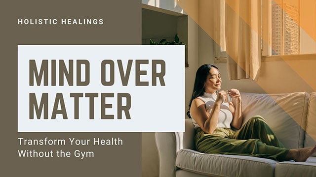 MIND OVER MATTER: TRANSFORM YOUR HEALTH WITHOUT THE GYM 3 making mind over matter work in real life