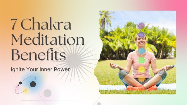 7 CHAKRA MEDITATION BENEFITS: TRANSFORM YOUR SPIRIT 4 benefits of 7 chakra meditation