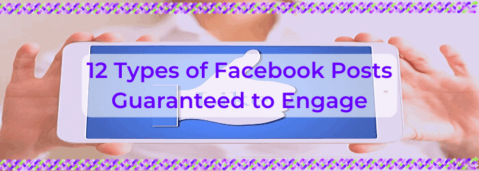 12 Types of Facebook Posts Guaranteed to Engage