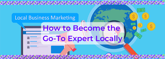 How to Become the Go-To Expert Locally