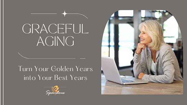 GRACEFUL AGING: TURN YOUR GOLDEN YEARS INTO YOUR BEST YEARS 3 the art of aging gracefully