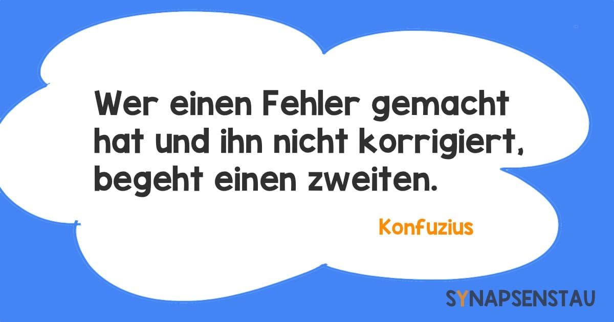 Wer einen Fehler gemacht hat und ihn nicht korrigiert, begeht einen zweiten