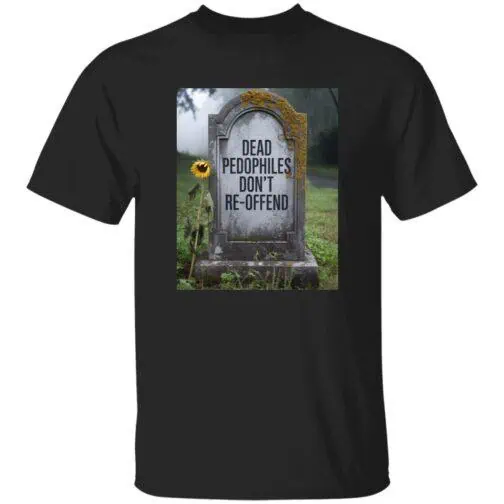 A black "Dead Pedophiles Don't Re-Offend" political tee shirt displays a tombstone with the same text, adorned with a sunflower in a somber graveyard setting.