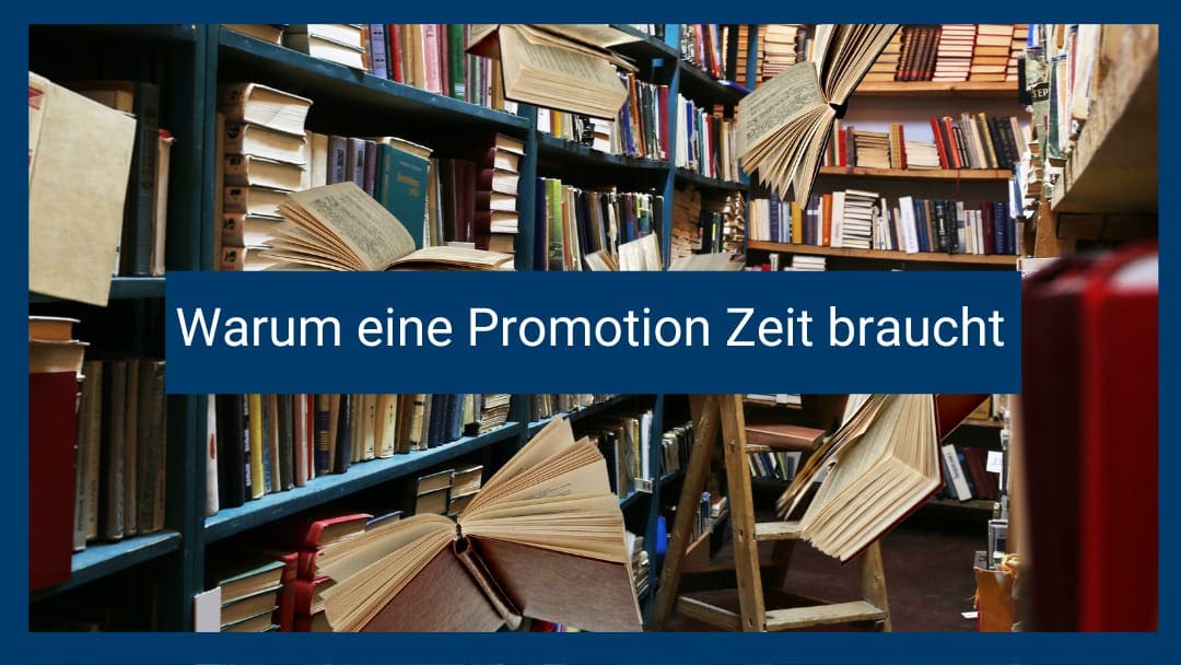 Warum eine Promotion Zeit braucht Warum eine Promotion Zeit braucht