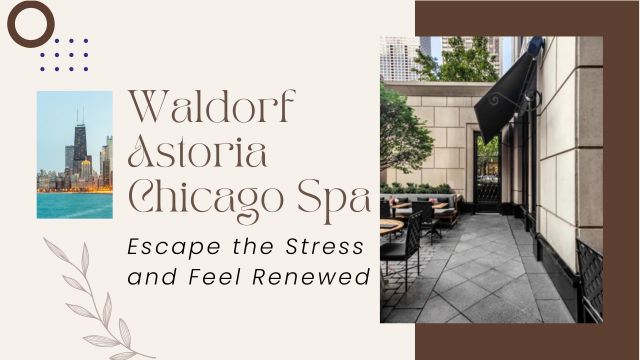 WALDORF ASTORIA CHICAGO SPA: EXPERIENCE LUXURY AND CALM NOW 4 tailored treatments and dining experiences