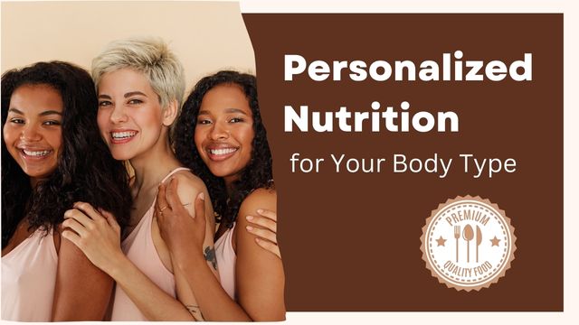 PERSONALIZED NUTRITION FOR YOUR BODY TYPE: PRECISION DIETARY STRATEGIES 4 the science behind personalized nutrition