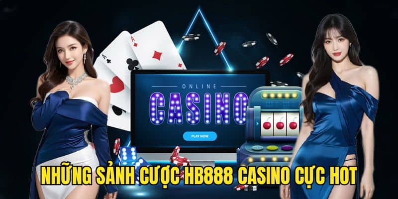 Những sảnh cược cực hot tại HB888 Casino