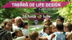 Tabara de Life Design Copii 10+ ani _ 26 Iunie - 1 Iulie Tabara de Life Design Copii 10+ ani _ 26 Iunie - 1 Iulie