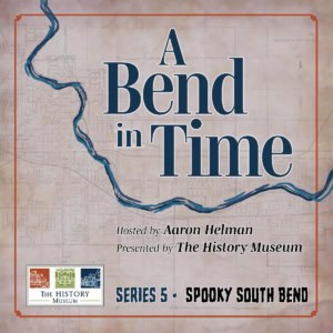 5-0 A Bend in Time logo series 5 Episode None Bend in Time series poster featuring a historic map and a winding blue river, hosted by Aaron Helman and presented by The History Museum, focusing on South Bend history.