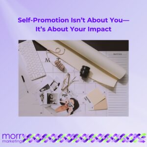 Self-Promotion Isn’t About You—It’s About Your Impact