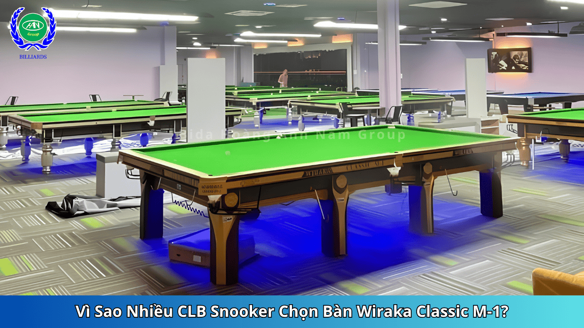 Vì Sao Nhiều CLB Snooker Chọn Bàn Wiraka Classic M1 | Bida Hoàng Anh Nam Group