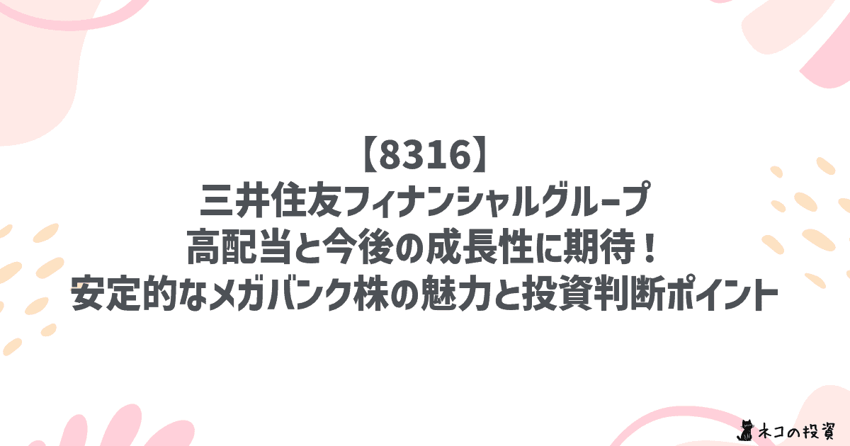 【8316】三井住友フィナンシャルグループ高配当と今後の成長性に期待!安定的なメガバンク株の魅力と投資判断ポイント