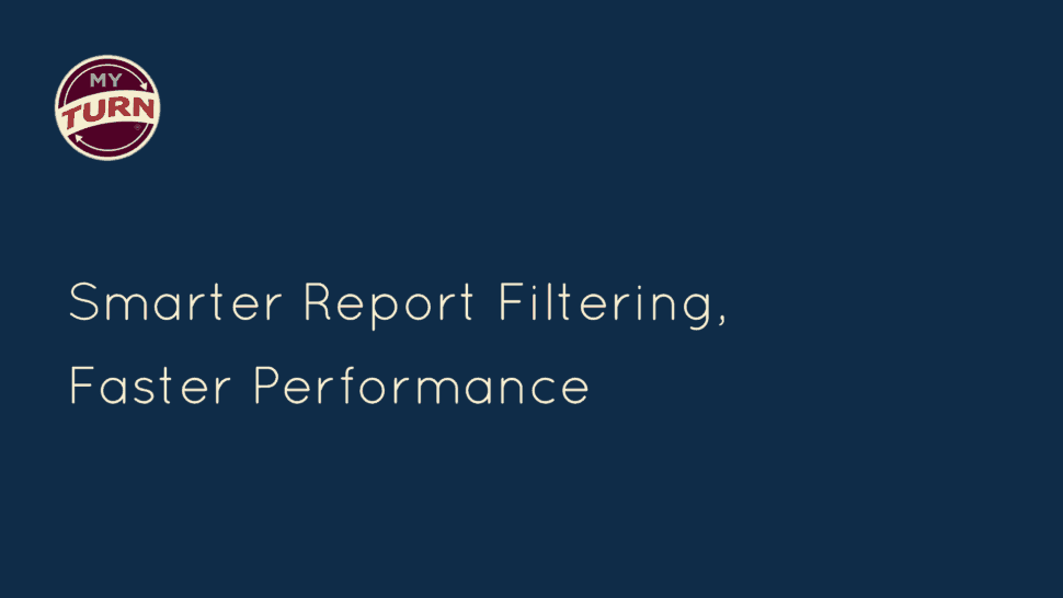Smarter Report Filtering, Faster Performance with myTurn