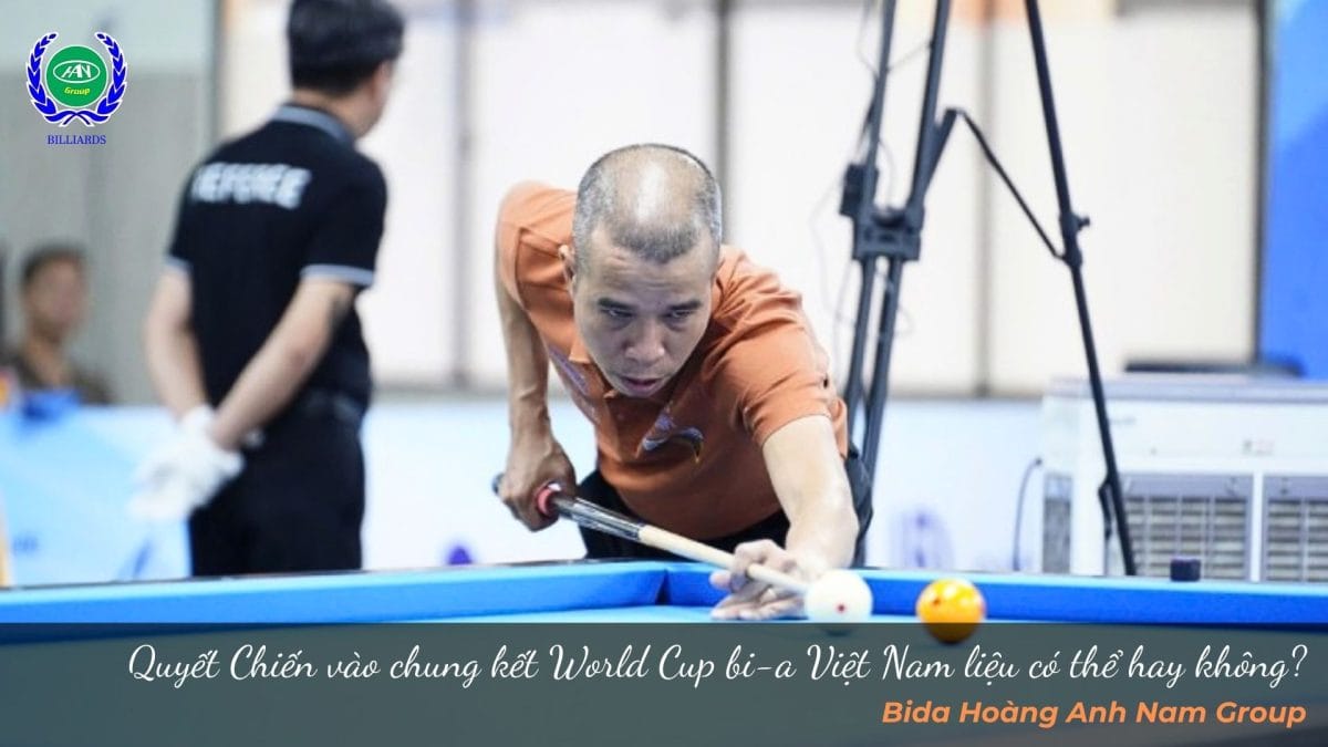 Quyết Chiến vào chung kết World Cup bi-a Việt Nam liệu có thể hay không?
