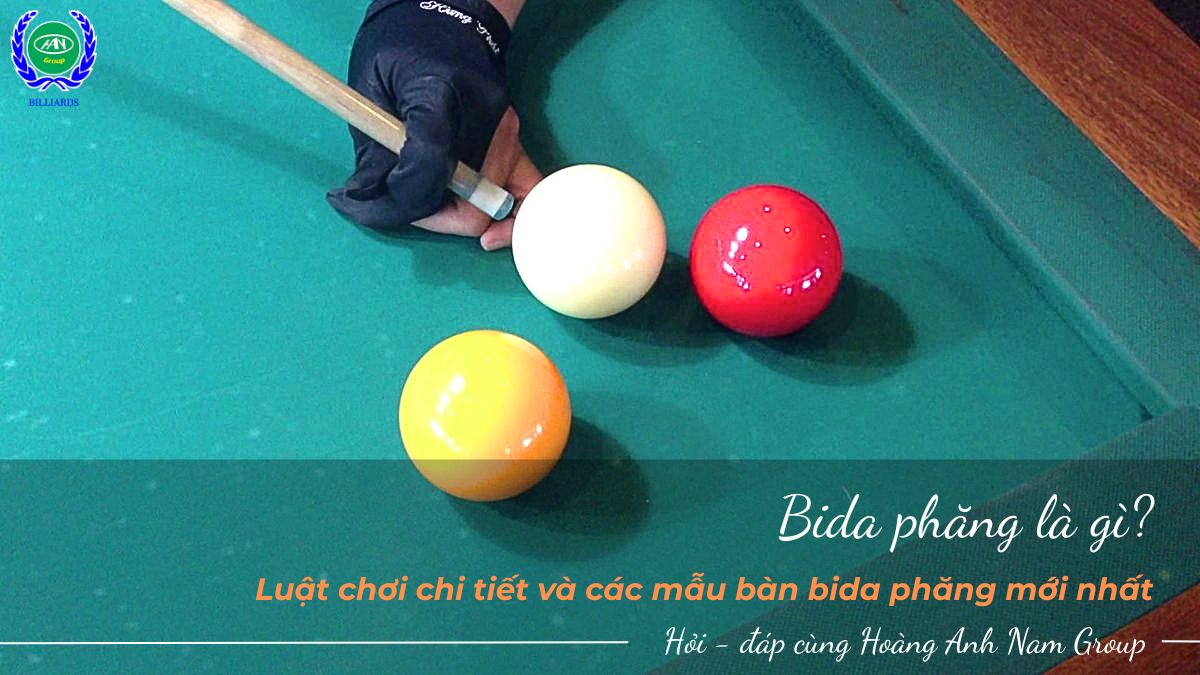 Bida phăng là gì? Luật chơi chi tiết và các mẫu bàn bida phăng mới nhất