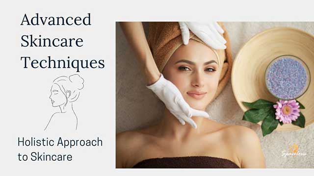 ADVANCED SKINCARE TECHNIQUES: SKIN CARE TIPS FOR THE NEXT LEVEL 6 holistic approach to skincare