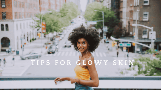 tips for glowy skin | afrodeity