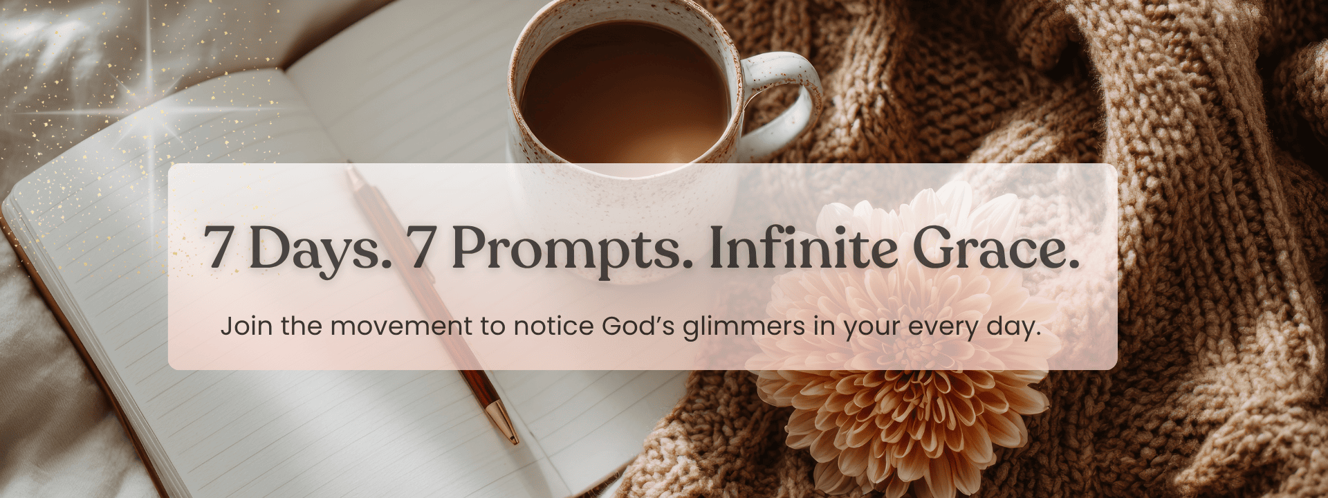 banner-glimmer-challenge-lander Open journal, coffee mug, and soft knitted blanket in warm morning light with subtle golden sparkles — MoxieMart Glimmer Challenge banner reading ‘7 Days. 7 Prompts. Infinite Grace.