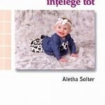 Bebelusul meu intelege tot, de Aletha Solter bebelusul meu intelege tot