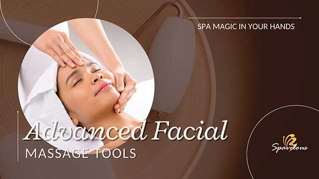 ADVANCED FACIAL MASSAGE TOOLS: SPA MAGIC IN YOUR HANDS 4 maximizing your spa experience