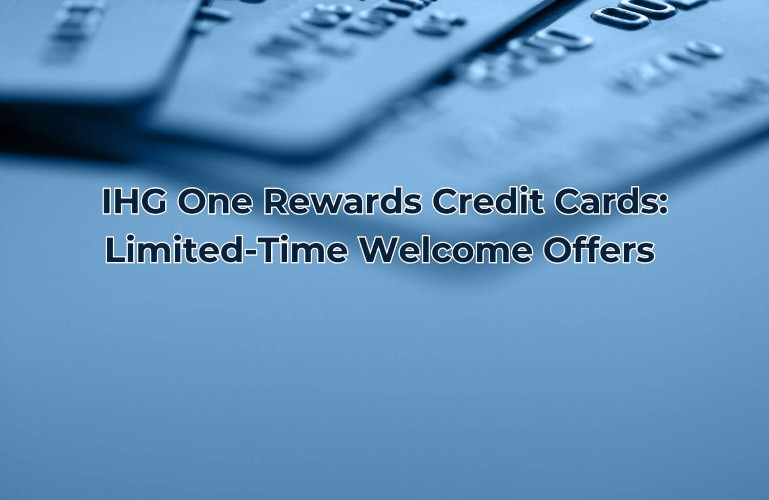 IHG Credit Cards: New Welcome Bonus (Limit-Time) 18 ihg credit cards new welcome bonus limit time