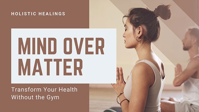 MIND OVER MATTER: TRANSFORM YOUR HEALTH WITHOUT THE GYM 4 the future of mind over matter
