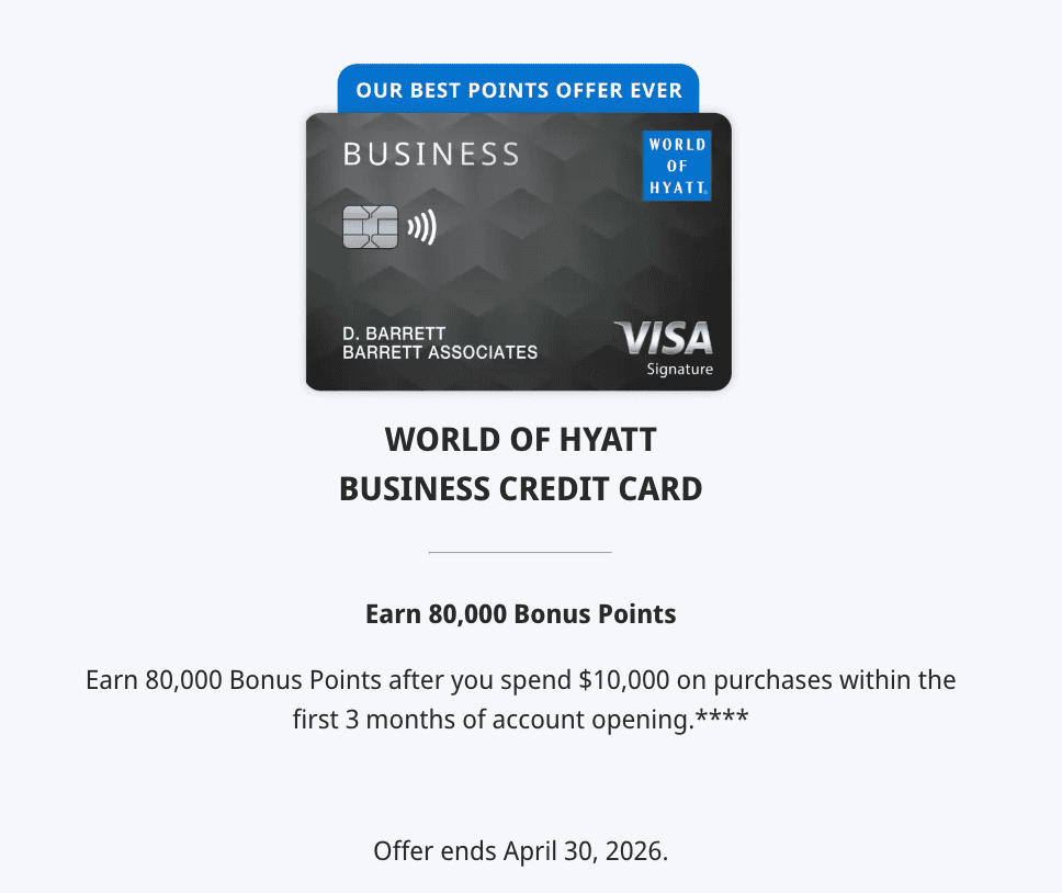 World of Hyatt Business Card Limited-Time Offer: 80,000 Bonus Points (Ends April 30, 2026) 1 World of Hyatt Business Card Limited-Time Offer: 80,000 Bonus Points (Ends April 30, 2026)