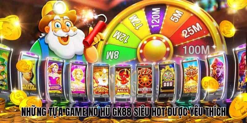 Những tựa game nổ hũ GK88 siêu hot được yêu thích