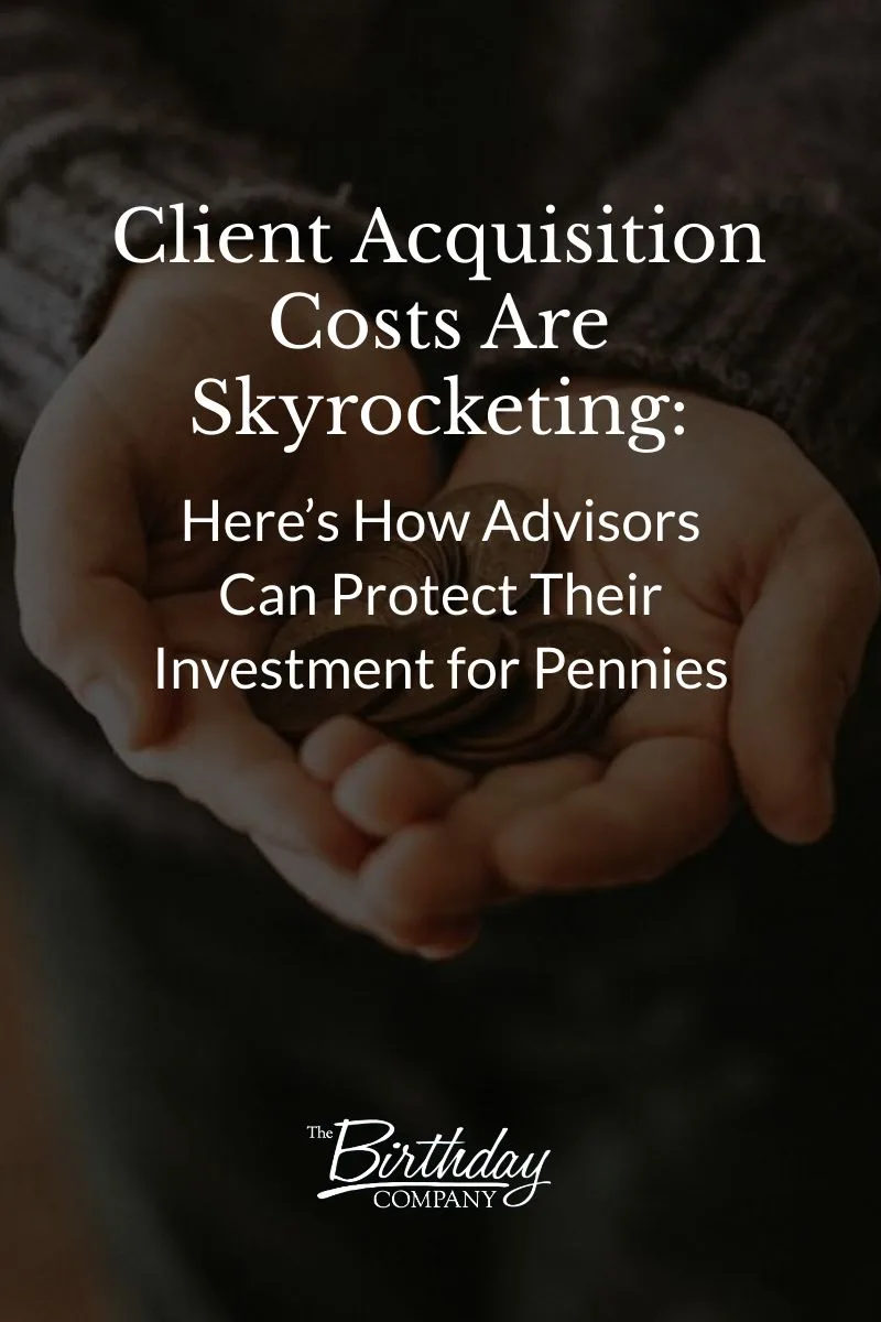 Client Acquisition Costs Are Skyrocketing Here’s How Advisors Can Protect Their Investment for Pennies